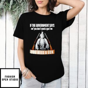 If The Government Saysyou Need A Gun  Native American T-Shirt