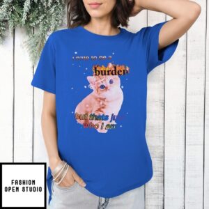 Kitten Burden I Hate To Be A Burden But That’S Just Who I Am T-Shirt