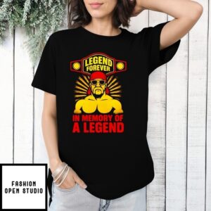 Legend Forever Hulk Hogan In Memory Of A Legend T-Shirt