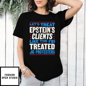 Let’S Treat Epstein’S Clients Like The Fbi Treated Epstein J6 Protesters T-Shirt