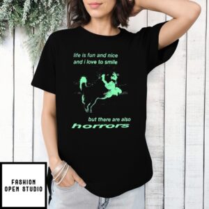 Life Is Fun And Nice And I Love To Smile But There Are Also Horrors T-Shirt