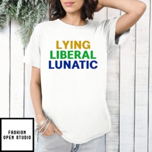 Lying Liberal Lunatic T-Shirt