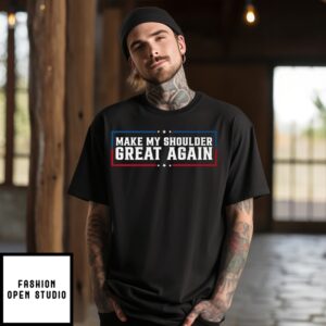 Make My Shoulder Great Again T-Shirt