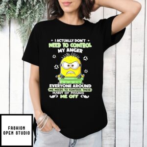 Minion I Actually Don’T Need To Control My Anger Me Needs To Control Their T-Shirt
