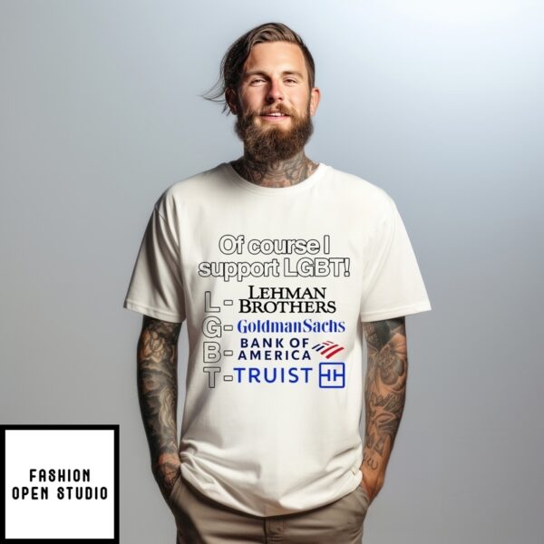 Of Course I Support Lgbt Lehman Brothers Goldman Sachs T-Shirt
