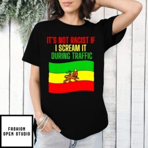 Only During Traffic It’S Not Recist If I Scream It During Traffic Rastafari Flag T-Shirt
