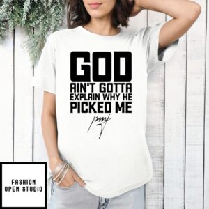 Pastor Mike Jr God Ain’T Gotta Explain Why He Picked Me T-Shirt