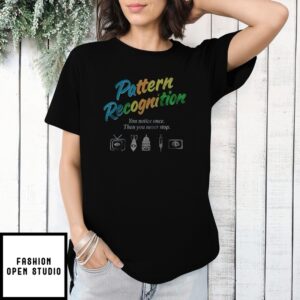 Pattern Recognition You Notice Once Then You Never Stop T-Shirt