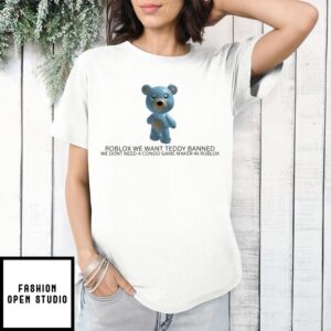 Roblox We Want Teddy Banned We Don’T Need A Condo Game Maker In Roblox T-Shirt
