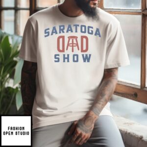 Saratoga Dad Show Barstool Sports Dad T-Shirt