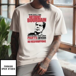 She Call Me Anthony Bourdain Because I Eat Her Parts Unknown No Reservation T-Shirt