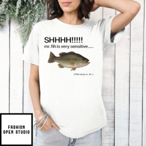 Shhhh Mr. Fih Is Very Sensitive It’Ll Be Okay Mr. Fih T-Shirt