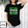 Shit Show Supervisor Because Someone Has To Run This Shit Show T-Shirt