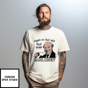 Sippin On That Shit That Made Earl Grey Drinking Tea Man T-Shirt