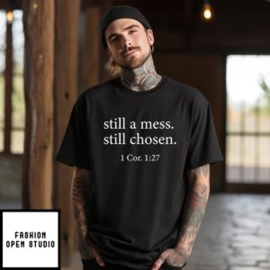 Still A Mess Still Chosen 1 Cor 1.27 T-Shirt