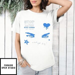 Stop With Your Flirty Little Comments And That Eye Thing That You Do T-Shirt