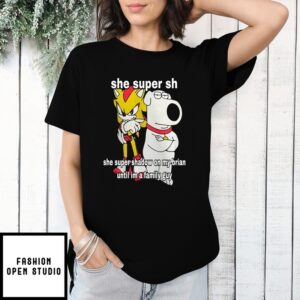 Super Hyper Shadow She Super Shadow On My Brian Griffin Until Im A Family Guy T-Shirt