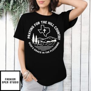 Texas Strong Praying For The Hill Country God’S Grace In The Flooding T-Shirt