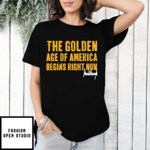 The Golden Age Of America Begins Right Now Trump Signature T-Shirt