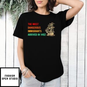 The Most Dangerous Immigrants Arrived In 1492 T-Shirt