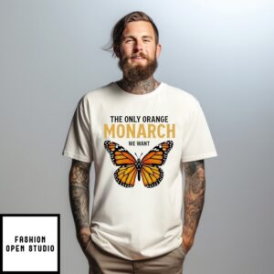 The Only Orange Monarch We Want Butterfly T-Shirt