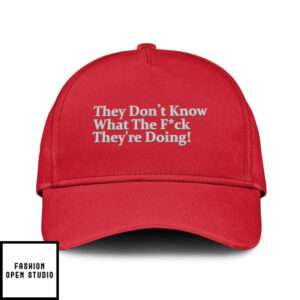 They Don’T Know What The Fuck They’Re Doing Hat