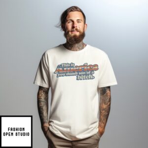 This Is America You Dumb Son Of A Bitch Celebrate Independence Day T-Shirt