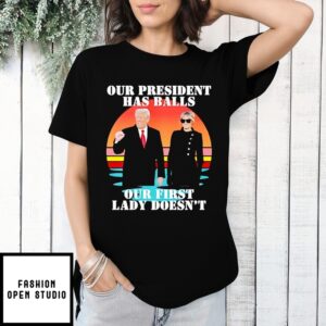 Trump And Melania Trump Our President Has Balls Our First Lady Doesn’T T-Shirt