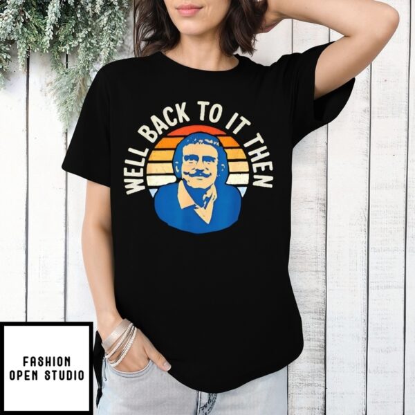 Well Back To It Then Chit Vintage T-Shirt