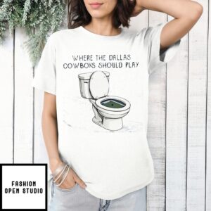 Where The Dallas Cowboys Should Play Toilet T-Shirt