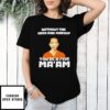 Without The Hair And Makeup You’Re A Five Ma’Am T-Shirt
