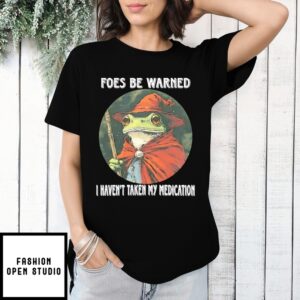 Wizard Frog Foes Be Warned I Haven’T Taken My Medication T-Shirt