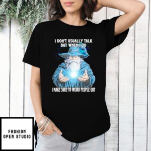 Wizard I Don’T Usually Talk But When I Do I Make Sure To Weird People Out T-Shirt