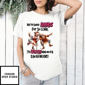 Woman We’Ve Been Friends For So Long The Bad Influence T-Shirt