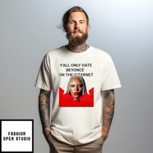 Y’All Only Hate Beyonce On The Internet T-Shirt