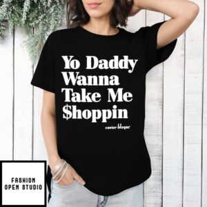 Yo Daddy Wanna Take Me Shoppin Caviar Blaque T-Shirt