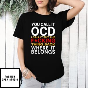 You Call It Ocd I Call It Put It Back Where It Belongs T-Shirt