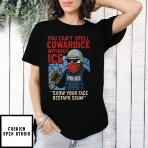 You Can’T Spell Cowardice Without Ice Show Your Face Destapo Scum T-Shirt