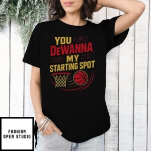 You Dewanna My Starting Spot T-Shirt