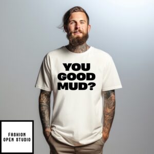 You Good Mud T-Shirt
