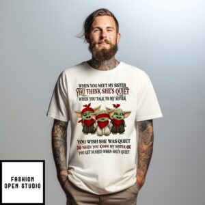 Baby Yoda When You Meet My Sister You Think She’S Quiet When You Talk To My Sister T-Shirt
