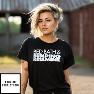 Bed Bath And Bumping Ketamine T-Shirt