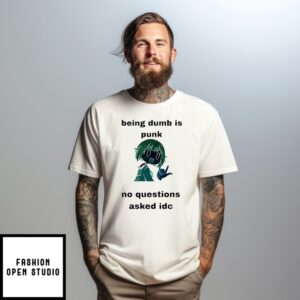Being Dumb Is Punk No Questions Asked Idc T-Shirt