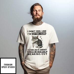 Cat I Don’T Feel Like I’M Getting Older It’S More Like My Warranty Has Expired And My Parts Are Wearing Out T-Shirt