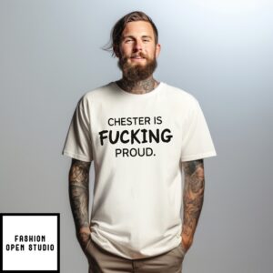Chester Is Fucking Proud T-Shirt