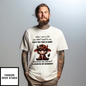 Cow Cartoon When I Was A Kid You Didn’T Try This At Home Because We Weren’T A Bunch Of Morons T-Shirt