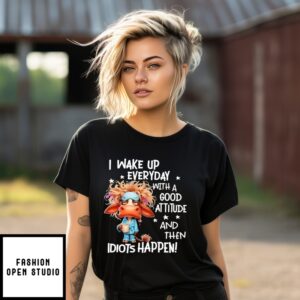 Cow I Wake Up Every Day With A Good Attitude And Then Idiots Happen T-Shirt
