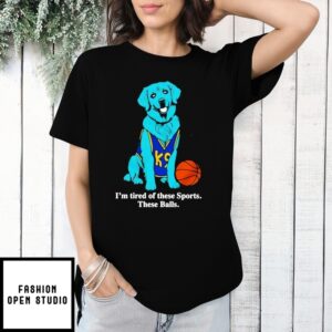 Dog I’M Tired Of These Sports These Balls T-Shirt