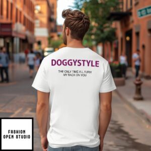 Doggystyle The Only Time I’Ll Turn My Back On You T-Shirt