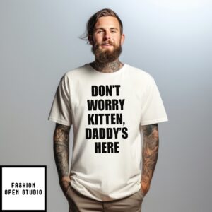Don’T Worry Kitten Daddy’S Here T-Shirt